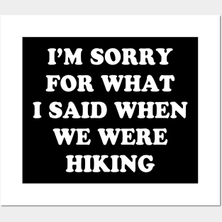 I'm Sorry For What I Said When We Were Hiking Shirt Posters and Art